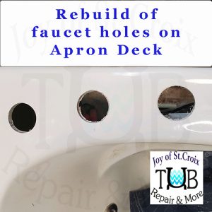 Joy of St Croix offers the repair of misdrilled faucet holes and the rebuild of the apron deck on fiberglass and acrylic bathtubs Joy of St Croix can repair and rebuild misdrilled faucet holes in an apron deck